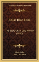 Bella's Blue-Book, the Story of an Ugly Woman [Snug Corner Series] 1165343959 Book Cover