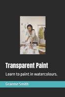 Transparent Paint: Learn to paint in watercolours. B08CP9DK3C Book Cover