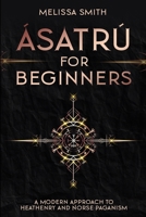 Ásatrú for Beginners: A Modern Approach to Heathenry and Norse Paganism B0B148NZS6 Book Cover