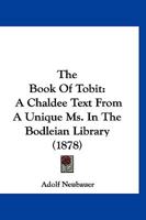 The Book Of Tobit: A Chaldee Text From A Unique Ms. In The Bodleian Library 1120778255 Book Cover