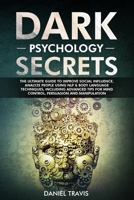 Dark Psychology Secrets: The Ultimate Guide to Improve Social Influence, Analyze People Using NLP & Body Language Techniques, including tips for Mind Control, Persuasion & Manipulation 1700118552 Book Cover