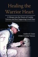 Healing the Warrior Heart: A Glimpse into the Hearts of Combat Veterans and their Supporing Loved Ones 1492193011 Book Cover