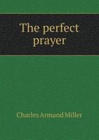 The Perfect Prayer and Its Lessons: A Devotional Study of the Lord's Prayer 1346370605 Book Cover