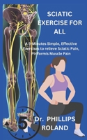 SCIATIC EXERCISE FOR ALL: A 5-Minutes Simple, Effective Exercises to relieve Sciatic Pain, Piriformis Muscle Pain, Alleviate Chronic Pain, Improve Nerve Health and Flexibility B0CPLPN3MR Book Cover