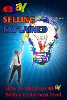 eBay Selling Explained How to take your eBay Sales to an all New Level 1494972476 Book Cover