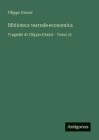 Biblioteca teatrale economica: Tragedie di Filippo Ghersi - Tomo 31 3385073308 Book Cover