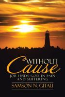 Without Cause: Job Finds God in Pain and Suffering 1512782904 Book Cover