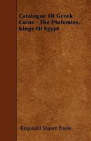 Catalogue of Greek Coins - The Ptolemies, Kings of Egypt 1473337844 Book Cover