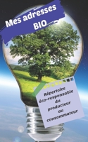 Mes adresses BIO: R�pertoire �co-responsable du producteur au consommateur 100 pages 12 x 20 cm Fluide et pratique dans le processus de vos achats durables. 1710254254 Book Cover