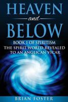 Heaven and Below: Book 1 of Spiritism - The Spirit World Revealed to an Anglican Vicar 1979410631 Book Cover