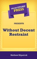 Short Story Press Presents Without Decent Restraint 1648911188 Book Cover