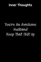 Inner Thoughtz: You're An Awesome Husband, Keep That Shit Up: 100 Page Lined Notebook 1702031497 Book Cover
