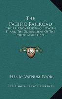 The Pacific Railroad. the Relations Existing Between It and the Government of the United States 1437162355 Book Cover