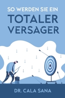 So werden Sie ein totaler Versager: Ein erstaunlich hilfreiches Tutorial in 10 Folgen B0BFTYK2V7 Book Cover