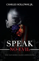 Speak No Evil: How Our Words Caused America's Fall 0578731347 Book Cover