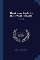 The Grocery Trade, Its History and Romance; Volume 2 1376771616 Book Cover