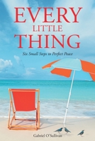 Every Little Thing: Six Small Steps to Perfect Peace 1638143595 Book Cover
