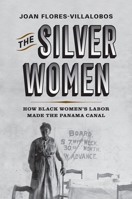 The Silver Women: How Black Women’s Labor Made the Panama Canal 1512823635 Book Cover