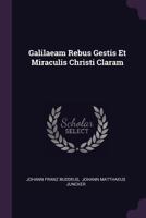 Galilaeam Rebus Gestis Et Miraculis Christi Claram... 1378469852 Book Cover