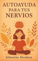 Autoayuda Para tus Nervios (Powerful Mind) (Spanish Edition) B0F9Y3ZJZK Book Cover