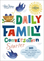 The Daily Family Conversation Starter: 365 Ways to Nurture Connection, Inspire Play, and Empower Your Kids 1400247462 Book Cover