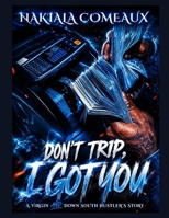 Don't Trip, I Got You: A Virgin and Down South Hustler's Story B0DVYWWPWD Book Cover