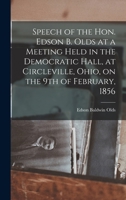 Speech of the Hon. Edson B. Olds at a Meeting Held in the Democratic Hall, at Circleville, Ohio, on the 9th of February, 1856 1019249226 Book Cover