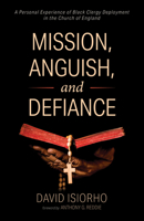 Mission, Anguish, and Defiance: A Personal Experience of Black Clergy Deployment in the Church of England 153267421X Book Cover