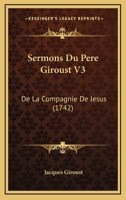 Sermons Du Pere Giroust V3: De La Compagnie De Jesus (1742) 1120866359 Book Cover