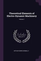 Theoretical Elements of Electro-Dynamic Machinery; Volume 1 1146674546 Book Cover