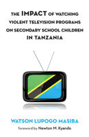 The Impact of Watching Violent Television Programs on Secondary School Children in Tanzania 1498286275 Book Cover