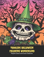 Toddlers Halloween Coloring Wonderland: Playful Colors and Cute Creatures, 50 pages, 8.5x11 inches B0CGX74D3P Book Cover
