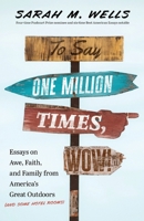 To Say One Million Times, Wow!: Essays on Awe, Faith, and Family from America's Great Outdoors (and Some Hotel Rooms) 1733866558 Book Cover