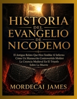 HISTORIA DEL EVANGELIO DE NICODEMO: El Antiguo Relato Que Hizo Temblar Al Infierno Cómo Un Manuscrito Controvertido Moldeó La Creencia Medieval En El Triunfo Sobre La Muerte (Spanish Edition) B0HH7ZTW7Y Book Cover