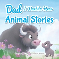 Dad, I Want to Hear Animal Stories: A Father's Bedtime Wisdom on Love, Patience, and Courage-With Tigers, Elephants, Turtles, and More! (I Wanna Hear) 1963155211 Book Cover