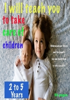 i will teach you To Take care of children: Whether you work full time, a few hours a week or have other external obligations, choosing this childcare book is an important decision, 2 to 5 Years B083XTHB4P Book Cover