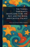 The Young Emigrants; Madelaine Tube; the Boy and the Book; and Crystal Palace 1611040582 Book Cover
