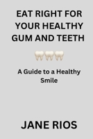 Eat Right for your Healthy Gum and Teeth: A Guide to a Healthy Smile B0CQJKMRQ2 Book Cover