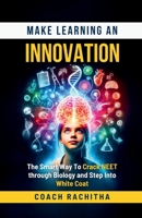 Make Learning An Innovation: The Smart Way To Crack NEET through Biology and Step Into White Coat B0FCFG26V3 Book Cover