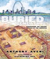 Buried Beneath Us: Discovering the Ancient Cities of the Americas 1596435674 Book Cover