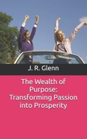 The Wealth of Purpose: Transforming Passion into Prosperity B0F8NSXD7B Book Cover
