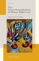 The Constitutionalization of Human Rights Law: Implications for Refugees 019886843X Book Cover