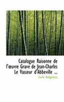 Catalogue Raisonn� de l'Oeuvre Grav� de Jean-Charles Le Vasseur d'Abbeville 0554823152 Book Cover