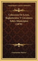 Colección De Leyes, Reglamentos Y Circulares Sobre Municipos... 1160833257 Book Cover