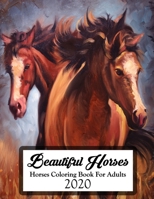 Beautiful Horses, Horses Coloring Book For Adults 2020: An Adult Coloring Book for Horse Lovers with Stress Relief and Relaxation Horses Designs. B08HTDG3X3 Book Cover
