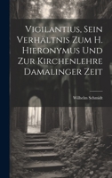 Vigilantius, Sein Verhältnis Zum H. Hieronymus Und Zur Kirchenlehre Damalinger Zeit 1022774689 Book Cover