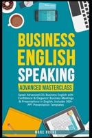 Business English Speaking: Advanced Masterclass - Speak Advanced ESL Business English with Confidence & Elegance: Business Meetings & Presentations in English: Includes 300+ PPT Presentation Templates 1699525595 Book Cover