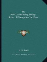 The New Lucian: Being a Series of Dialogues of the Dead 0766154637 Book Cover