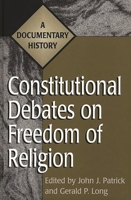 Constitutional Debates on Freedom of Religion: A Documentary History (Primary Documents in American History and Contemporary Issues) 0313301409 Book Cover