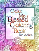 Color Me Blessed Coloring Book For Adults: Color Me Blessed Coloring Book For Adults B0BMZQT2CP Book Cover